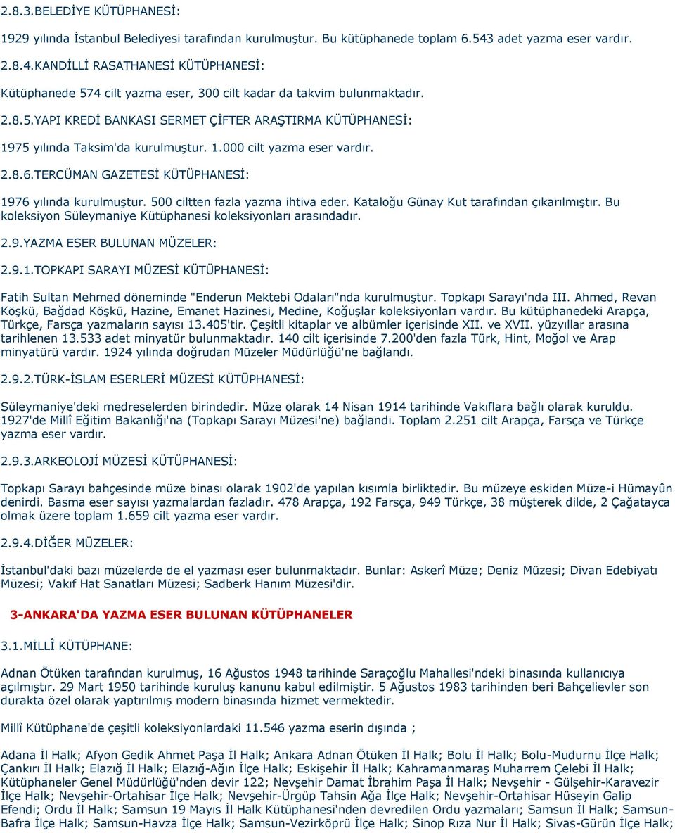 1.000 cilt yazma eser vardır. 2.8.6.TERCÜMAN GAZETESİ KÜTÜPHANESİ: 1976 yılında kurulmuştur. 500 ciltten fazla yazma ihtiva eder. Kataloğu Günay Kut tarafından çıkarılmıştır.