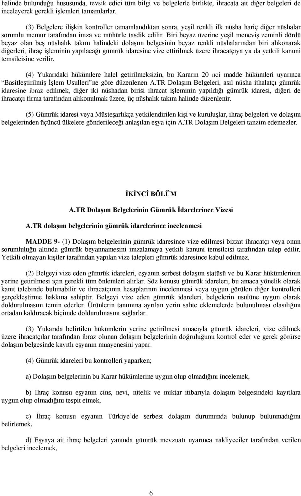 Biri beyaz üzerine yeşil meneviş zeminli dördü beyaz olan beş nüshalık takım halindeki dolaşım belgesinin beyaz renkli nüshalarından biri alıkonarak diğerleri, ihraç işleminin yapılacağı gümrük