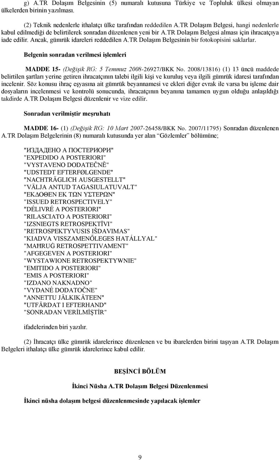 TR Dolaşım Belgesinin bir fotokopisini saklarlar. Belgenin sonradan verilmesi iģlemleri MADDE 15- (Değişik RG: 5 Temmuz 2008-26927/BKK No.