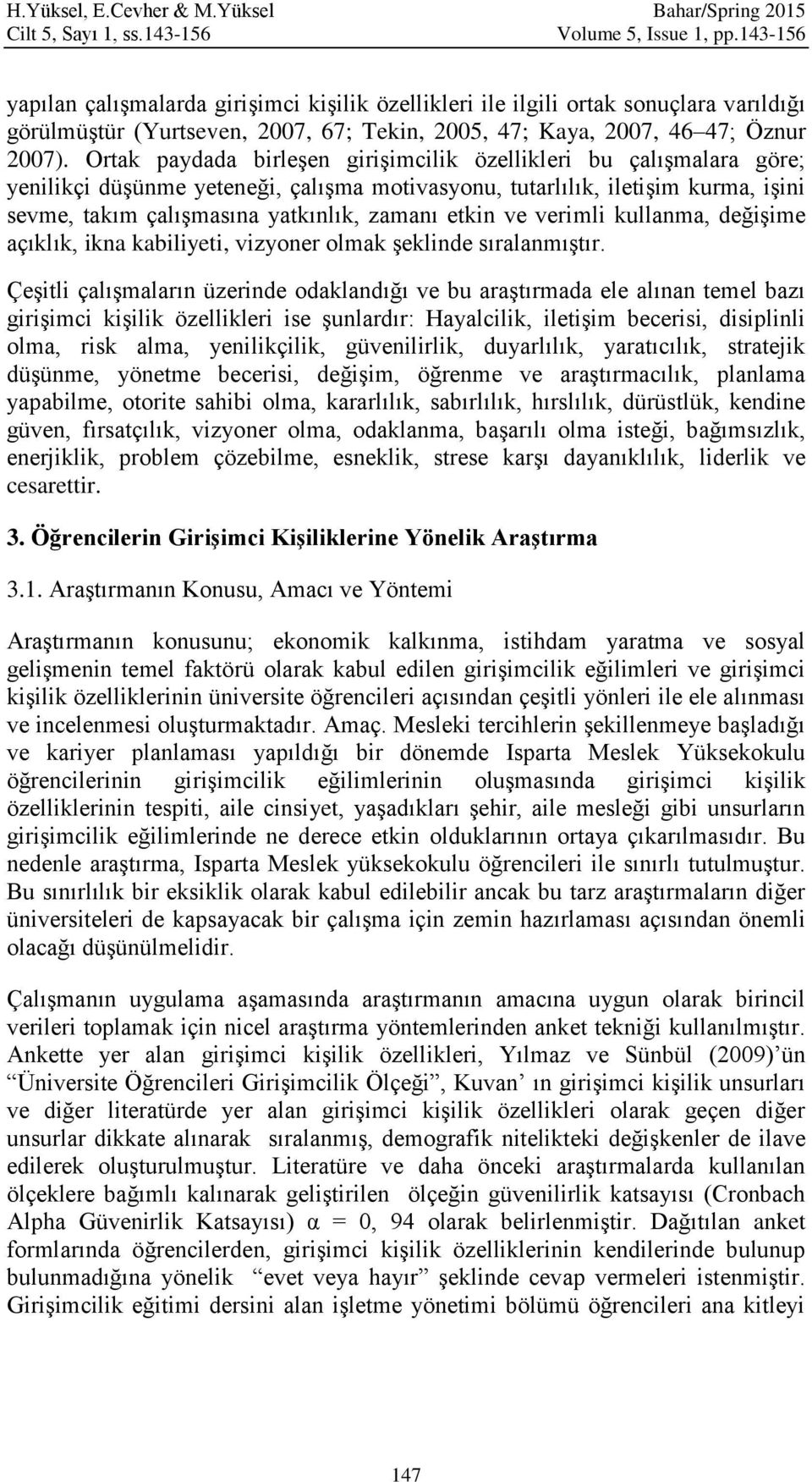 Ortak paydada birleşen girişimcilik özellikleri bu çalışmalara göre; yenilikçi düşünme yeteneği, çalışma motivasyonu, tutarlılık, iletişim kurma, işini sevme, takım çalışmasına yatkınlık, zamanı