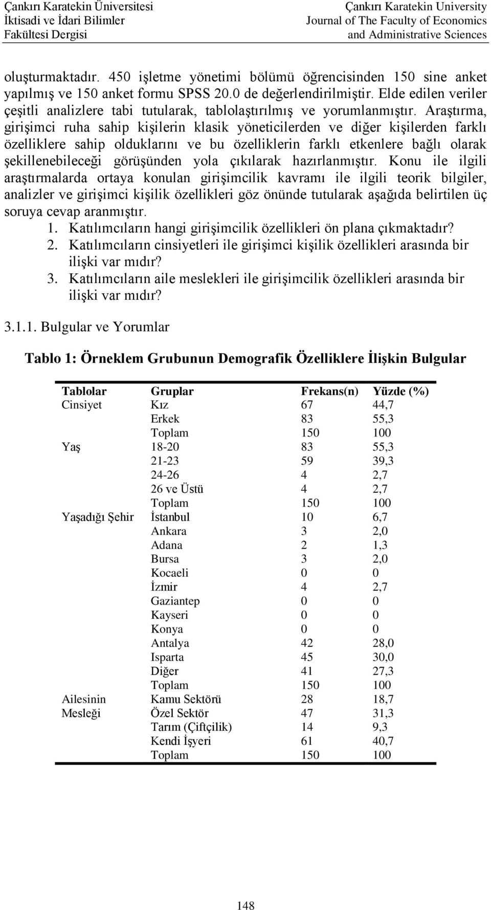 Araştırma, girişimci ruha sahip kişilerin klasik yöneticilerden ve diğer kişilerden farklı özelliklere sahip olduklarını ve bu özelliklerin farklı etkenlere bağlı olarak şekillenebileceği görüşünden