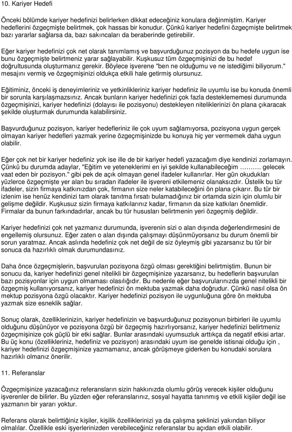 Eer kariyer hedefinizi çok net olarak tanımlamı ve bavurduunuz pozisyon da bu hedefe uygun ise bunu özgeçmite belirtmeniz yarar salayabilir.