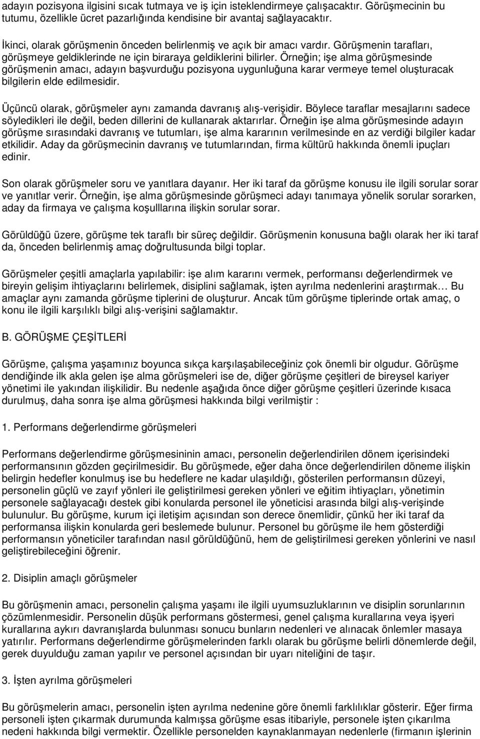 Örnein; ie alma görümesinde görümenin amacı, adayın bavurduu pozisyona uygunluuna karar vermeye temel oluturacak bilgilerin elde edilmesidir.