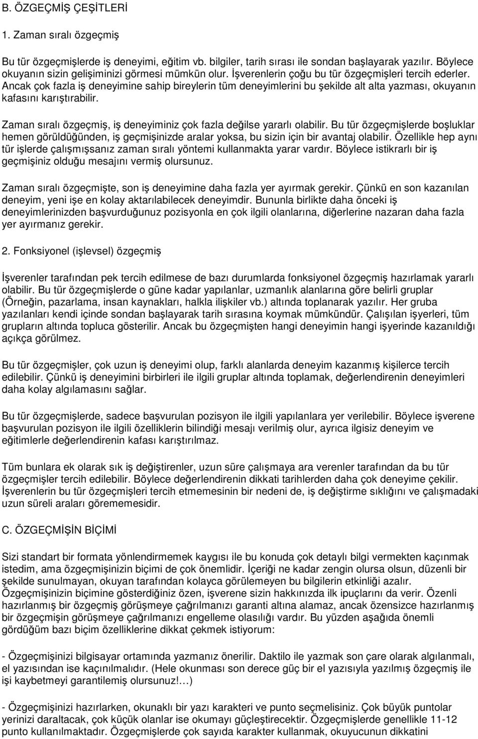 Zaman sıralı özgeçmi, i deneyiminiz çok fazla deilse yararlı olabilir. Bu tür özgeçmilerde boluklar hemen görüldüünden, i geçmiinizde aralar yoksa, bu sizin için bir avantaj olabilir.