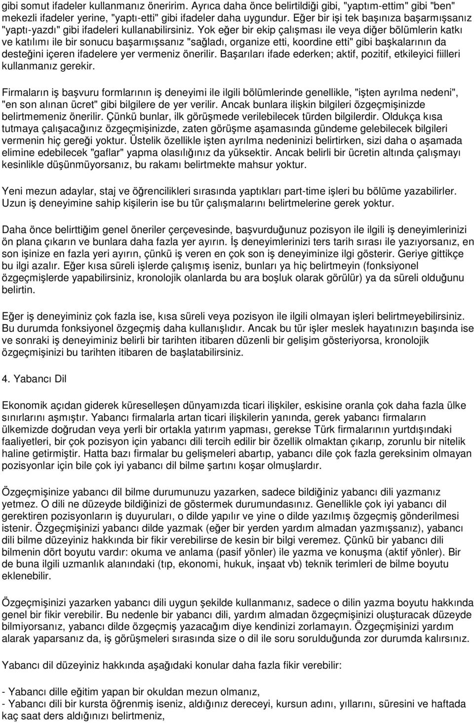 Yok eer bir ekip çalıması ile veya dier bölümlerin katkı ve katılımı ile bir sonucu baarmısanız "saladı, organize etti, koordine etti" gibi bakalarının da desteini içeren ifadelere yer vermeniz