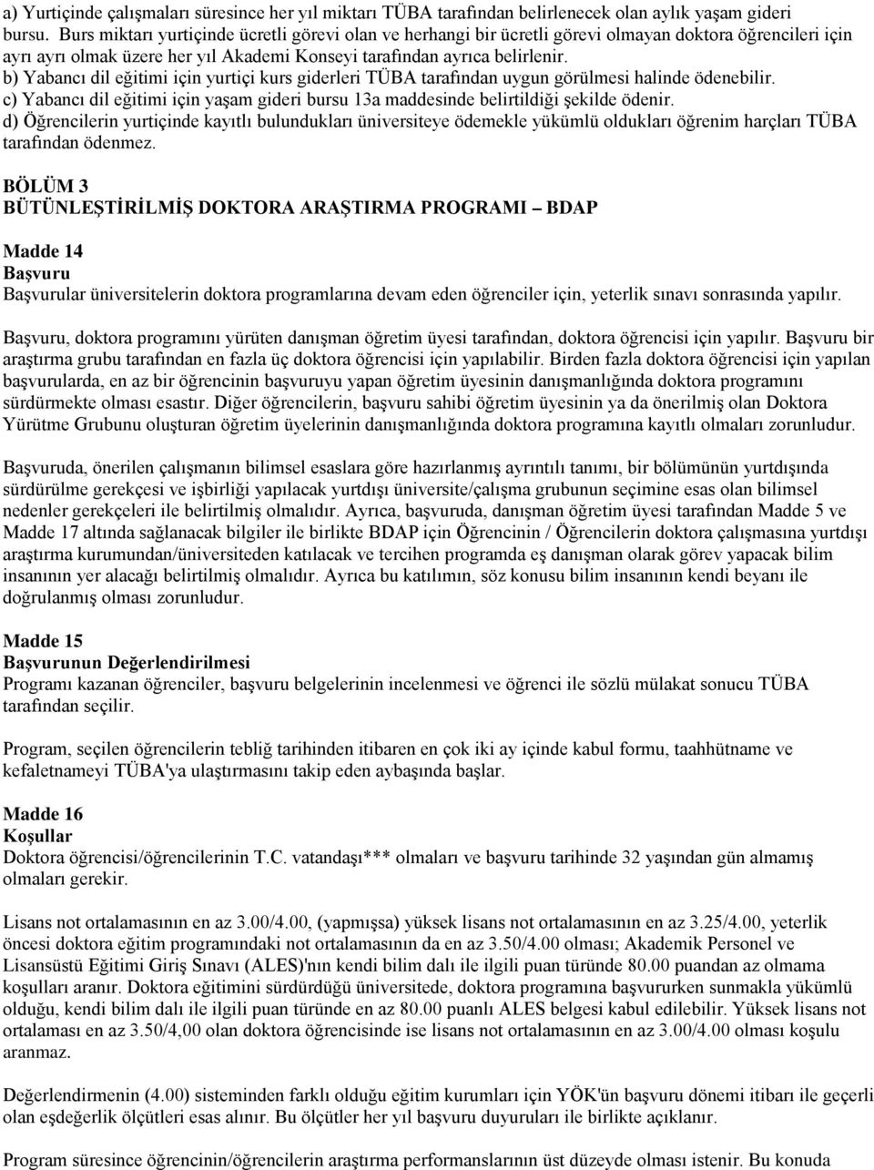 b) Yabancı dil eğitimi için yurtiçi kurs giderleri TÜBA tarafından uygun görülmesi halinde ödenebilir. c) Yabancı dil eğitimi için yaşam gideri bursu 13a maddesinde belirtildiği şekilde ödenir.