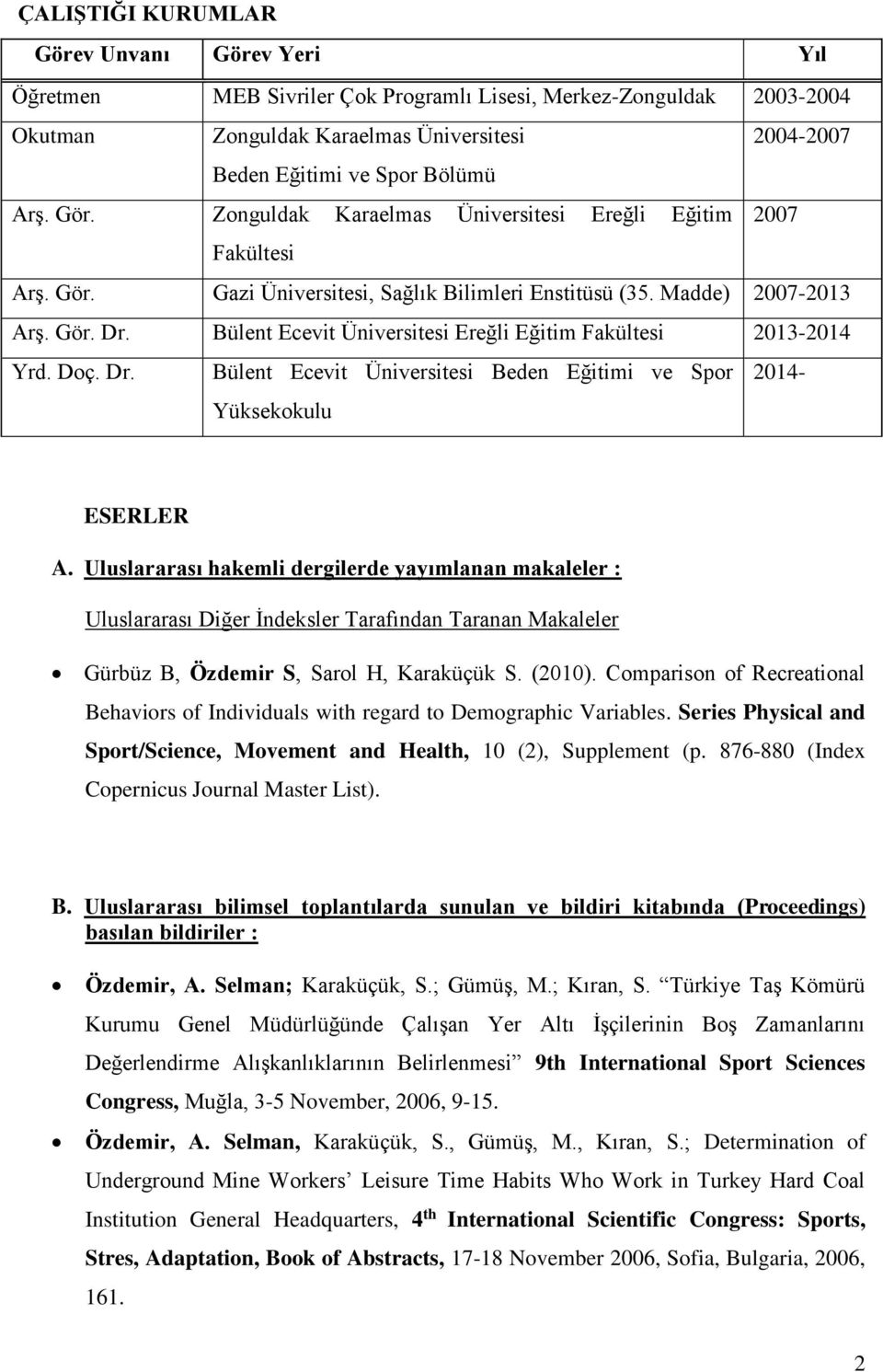 Bülent Ecevit Üniversitesi Ereğli Eğitim Fakültesi 2013-2014 Yrd. Doç. Dr. Bülent Ecevit Üniversitesi Beden Eğitimi ve Spor Yüksekokulu 2014- ESERLER A.