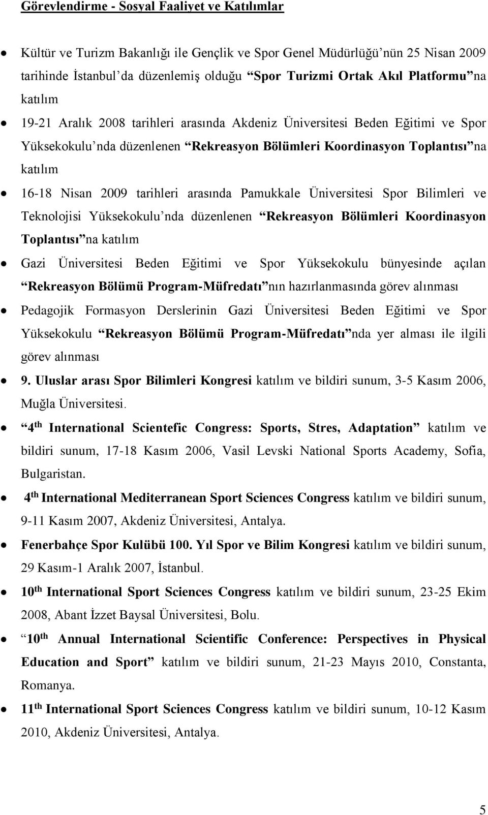 2009 tarihleri arasında Pamukkale Üniversitesi Spor Bilimleri ve Teknolojisi Yüksekokulu nda düzenlenen Rekreasyon Bölümleri Koordinasyon Toplantısı na katılım Gazi Üniversitesi Beden Eğitimi ve Spor