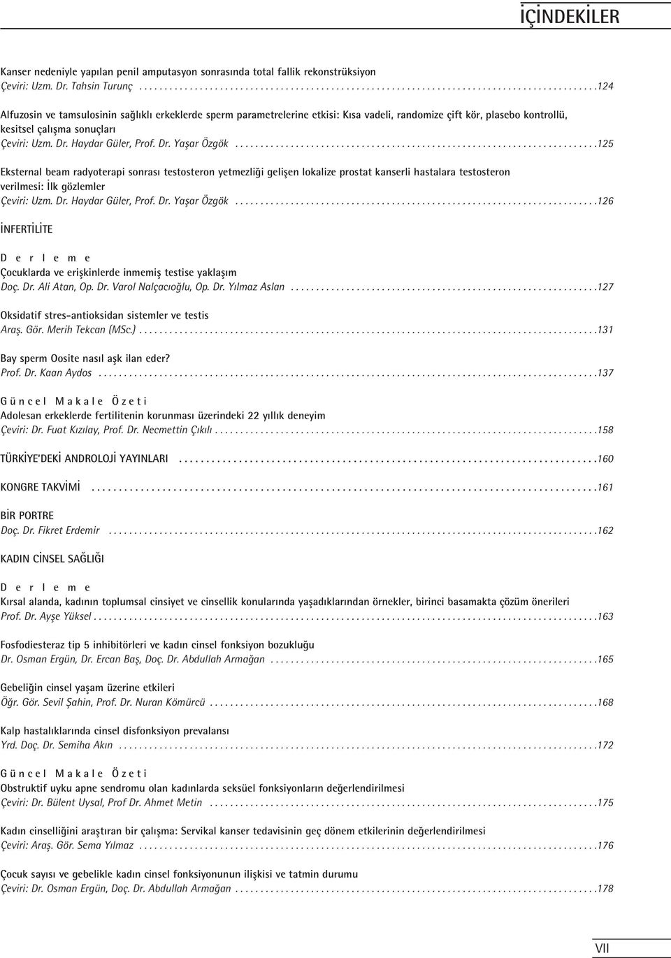 Dr. Haydar Güler, Prof. Dr. Yaflar Özgök........................................................................125 Eksternal beam radyoterapi sonras testosteron yetmezli i geliflen lokalize prostat kanserli hastalara testosteron verilmesi: lk gözlemler Çeviri: Uzm.