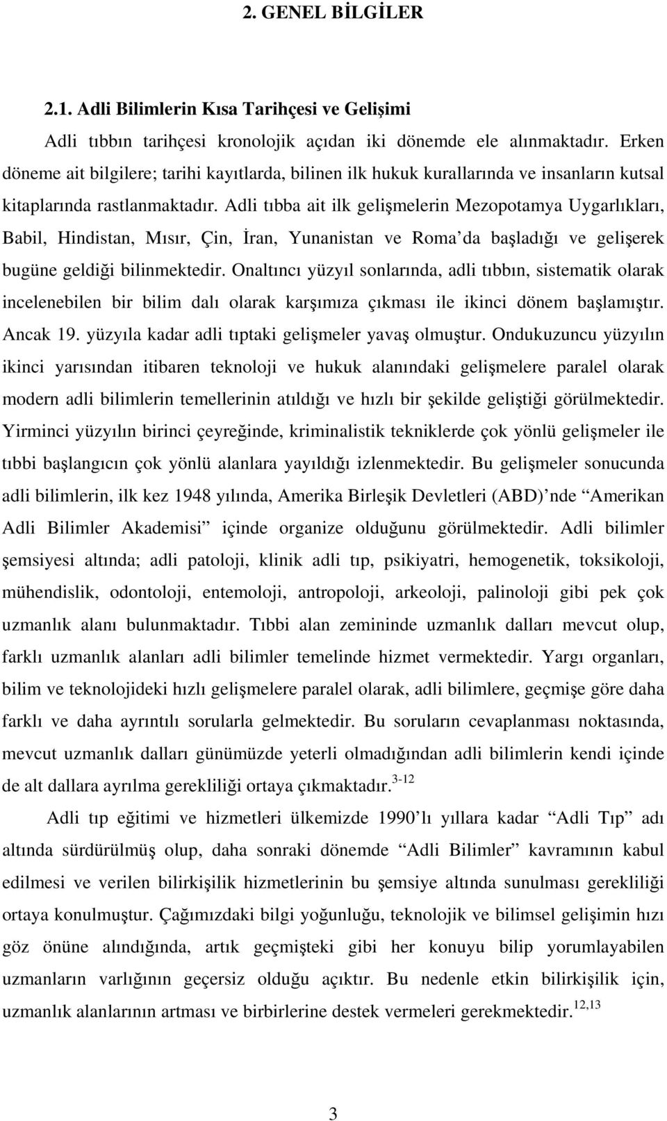 Adli tıbba ait ilk gelişmelerin Mezopotamya Uygarlıkları, Babil, Hindistan, Mısır, Çin, İran, Yunanistan ve Roma da başladığı ve gelişerek bugüne geldiği bilinmektedir.