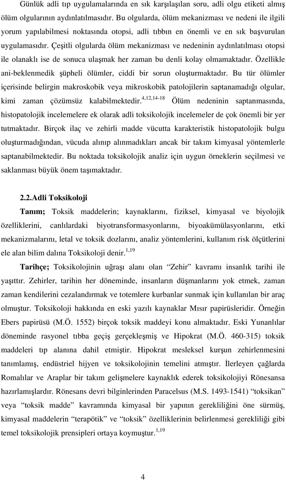 Çeşitli olgularda ölüm mekanizması ve nedeninin aydınlatılması otopsi ile olanaklı ise de sonuca ulaşmak her zaman bu denli kolay olmamaktadır.