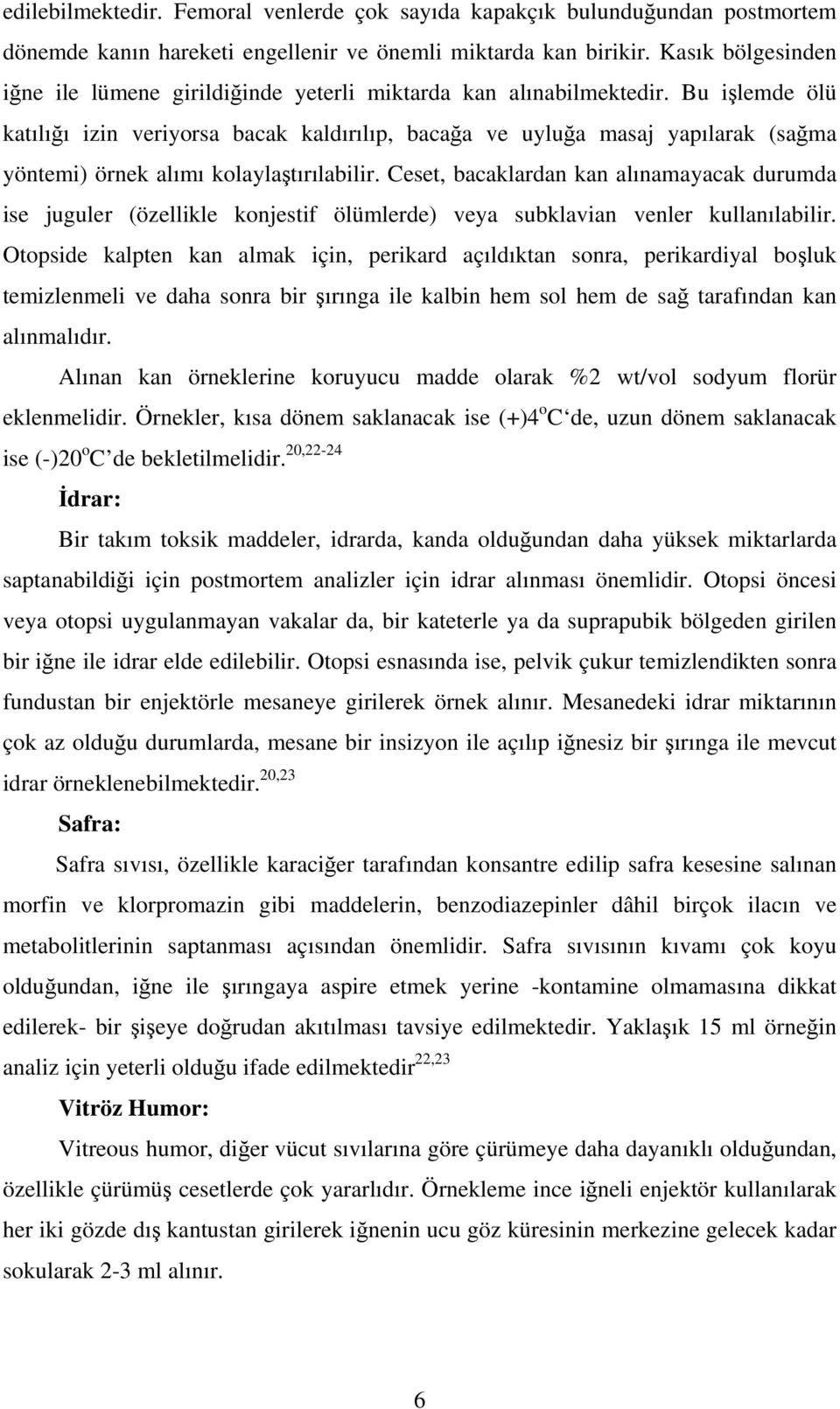 Bu işlemde ölü katılığı izin veriyorsa bacak kaldırılıp, bacağa ve uyluğa masaj yapılarak (sağma yöntemi) örnek alımı kolaylaştırılabilir.