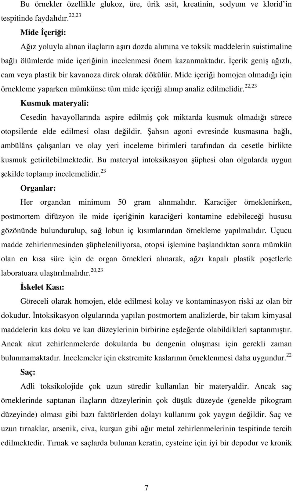 İçerik geniş ağızlı, cam veya plastik bir kavanoza direk olarak dökülür. Mide içeriği homojen olmadığı için örnekleme yaparken mümkünse tüm mide içeriği alınıp analiz edilmelidir.