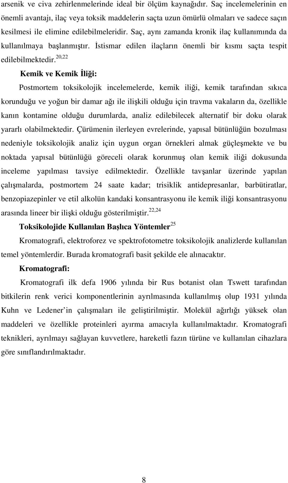 Saç, aynı zamanda kronik ilaç kullanımında da kullanılmaya başlanmıştır. İstismar edilen ilaçların önemli bir kısmı saçta tespit edilebilmektedir.