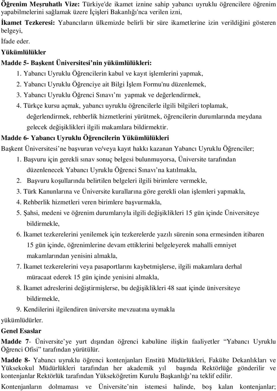 Yabanc Uyruklu Ö rencilerin kabul ve kay t i lemlerini yapmak, 2. Yabanc Uyruklu Ö renciye ait Bilgi lem Formu'nu düzenlemek, 3. Yabanc Uyruklu Ö renci S nav n yapmak ve de erlendirmek, 4.