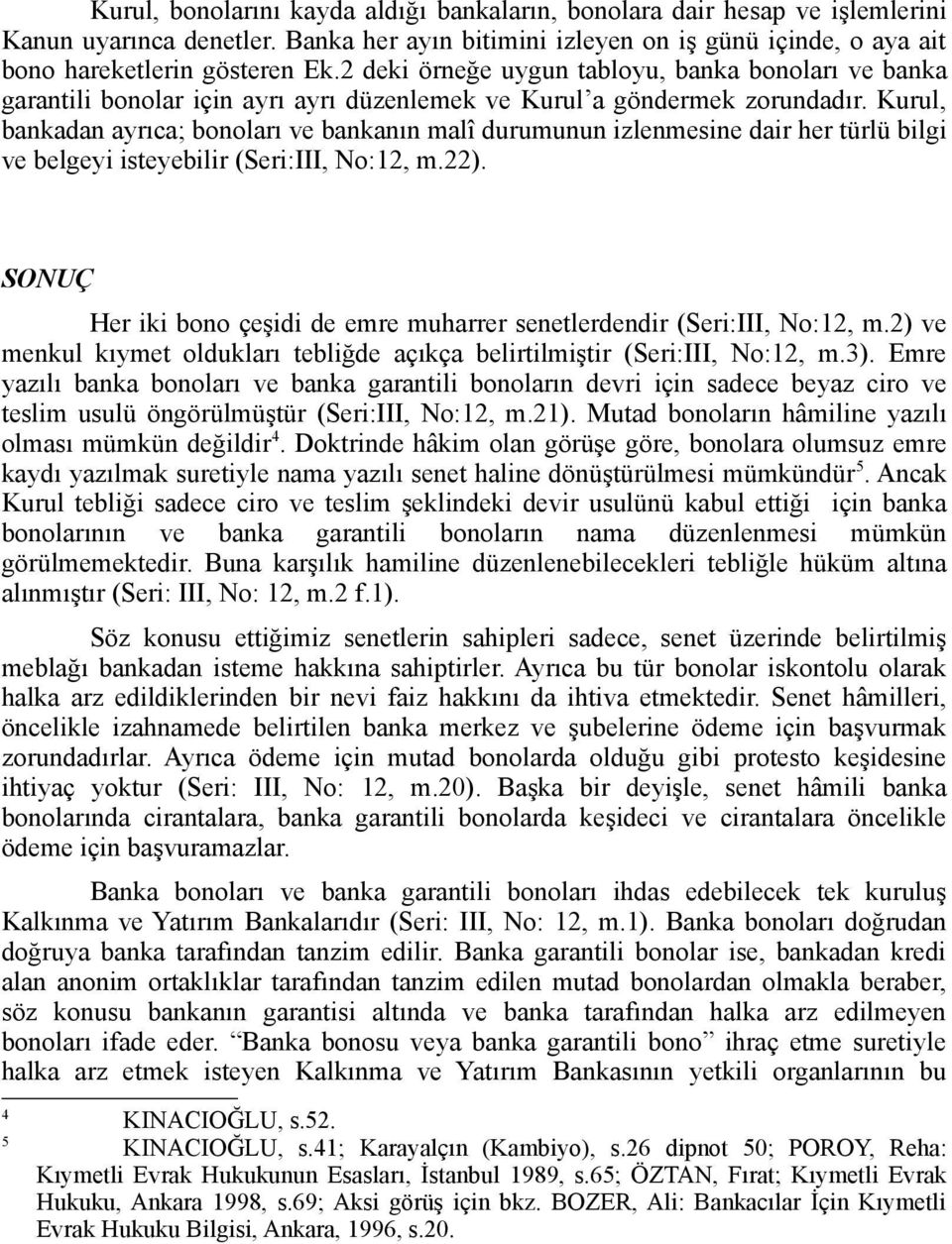 Kurul, bankadan ayrıca; bonoları ve bankanın malî durumunun izlenmesine dair her türlü bilgi ve belgeyi isteyebilir (Seri:III, No:12, m.22).