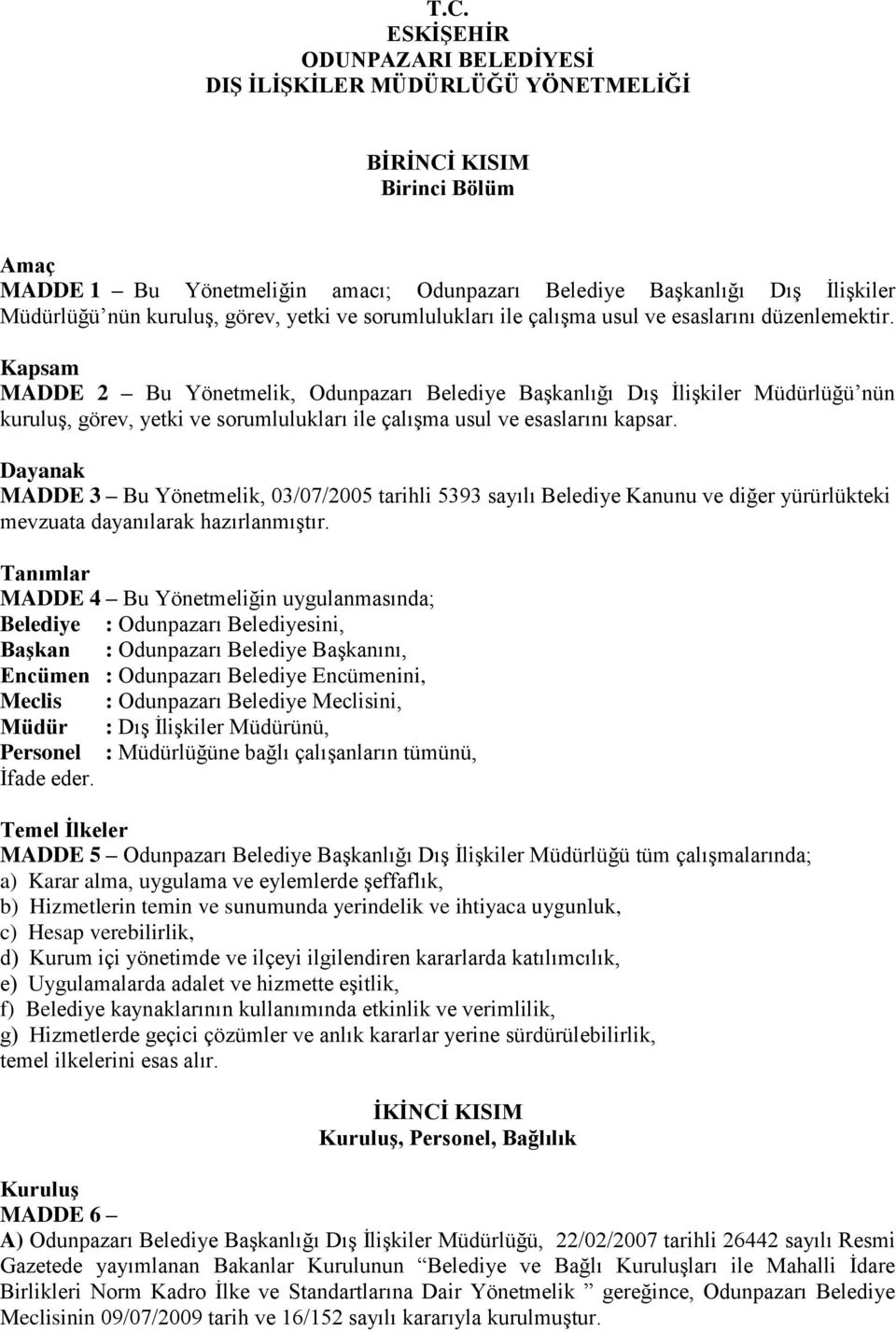 Kapsam MADDE 2 Bu Yönetmelik, Odunpazarı Belediye Başkanlığı Dış İlişkiler Müdürlüğü nün kuruluş, görev, yetki ve sorumlulukları ile çalışma usul ve esaslarını kapsar.