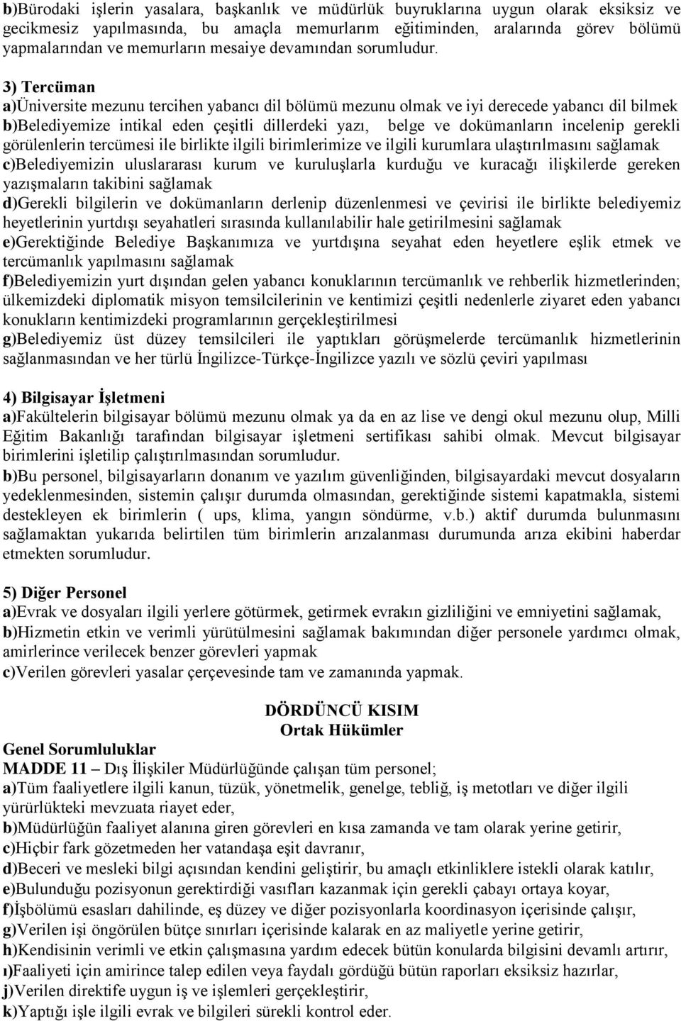 3) Tercüman a)üniversite mezunu tercihen yabancı dil bölümü mezunu olmak ve iyi derecede yabancı dil bilmek b)belediyemize intikal eden çeşitli dillerdeki yazı, belge ve dokümanların incelenip