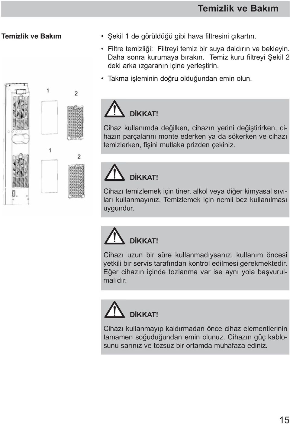 Cihaz kullanımda değilken, cihazın yerini değiştirirken, cihazın parçalarını monte ederken ya da sökerken ve cihazı temizlerken, fişini mutlaka prizden çekiniz. DİKKAT!