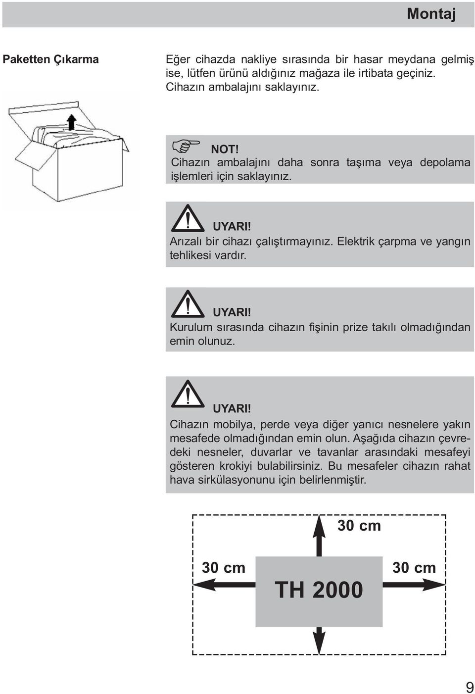 UYARI! Cihazın mobilya, perde veya diğer yanıcı nesnelere yakın mesafede olmadığından emin olun.