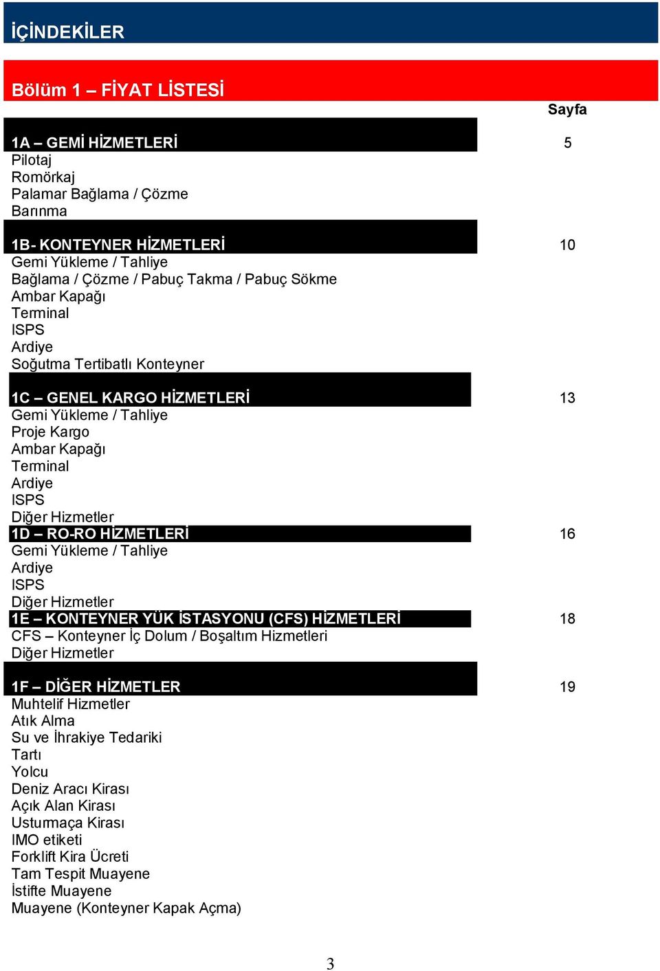 Gemi Yükleme / Tahliye Ardiye ISPS Diğer Hizmetler 1E KONTEYNER YÜK İSTASYONU (CFS) HİZMETLERİ CFS Konteyner İç Dolum / Boşaltım Hizmetleri Diğer Hizmetler 13 16 18 1F DİĞER HİZMETLER 19 Muhtelif