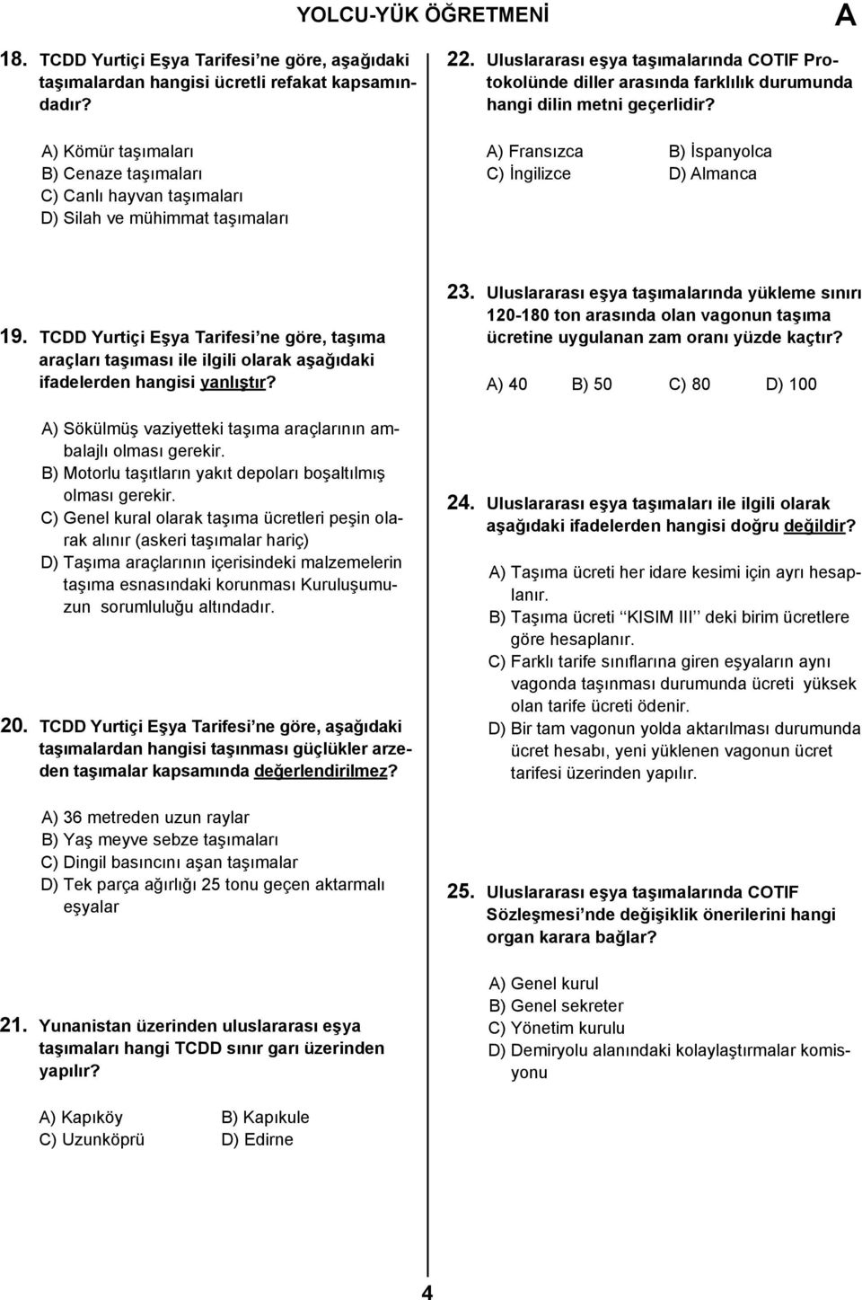 Uluslararası eşya taşımalarında COTIF Protokolünde diller arasında farklılık durumunda hangi dilin metni geçerlidir? A) Fransızca B) İspanyolca C) İngilizce D) Almanca 19.