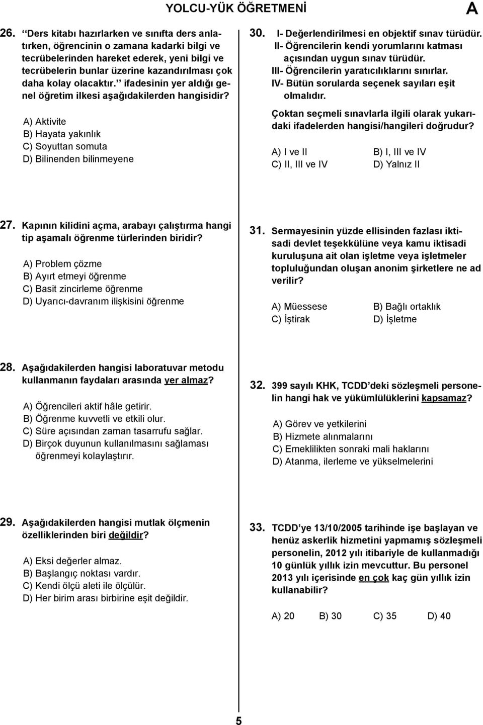 olacaktır. ifadesinin yer aldığı genel öğretim ilkesi aşağıdakilerden hangisidir? A) Aktivite B) Hayata yakınlık C) Soyuttan somuta D) Bilinenden bilinmeyene 30.