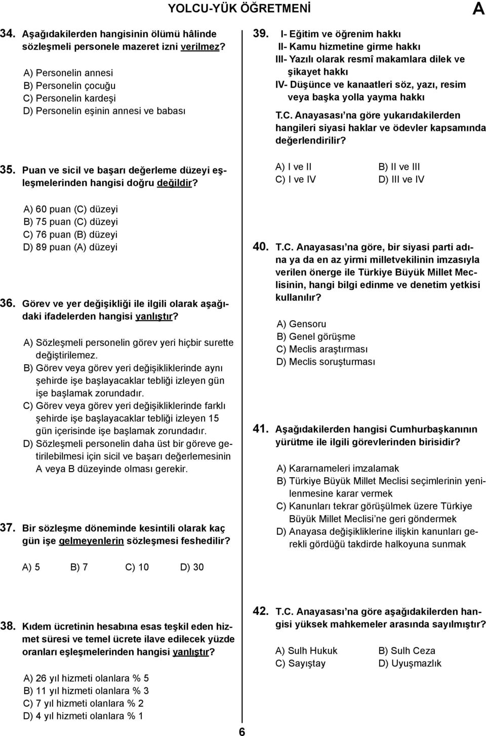 A) 60 puan (C) düzeyi B) 75 puan (C) düzeyi C) 76 puan (B) düzeyi D) 89 puan (A) düzeyi 36. Görev ve yer değişikliği ile ilgili olarak aşağıdaki ifadelerden hangisi yanlıştır?