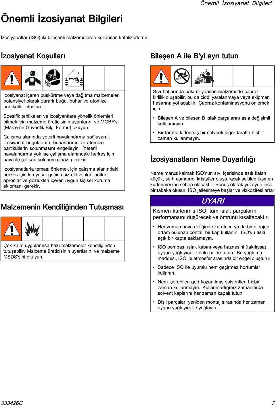 Spesifik tehlikeleri ve izosiyantlara yönelik önlemleri bilmek için malzeme üreticisinin uyarılarını ve MGBF'yi (Malzeme Güvenlik Bilgi Formu) okuyun.