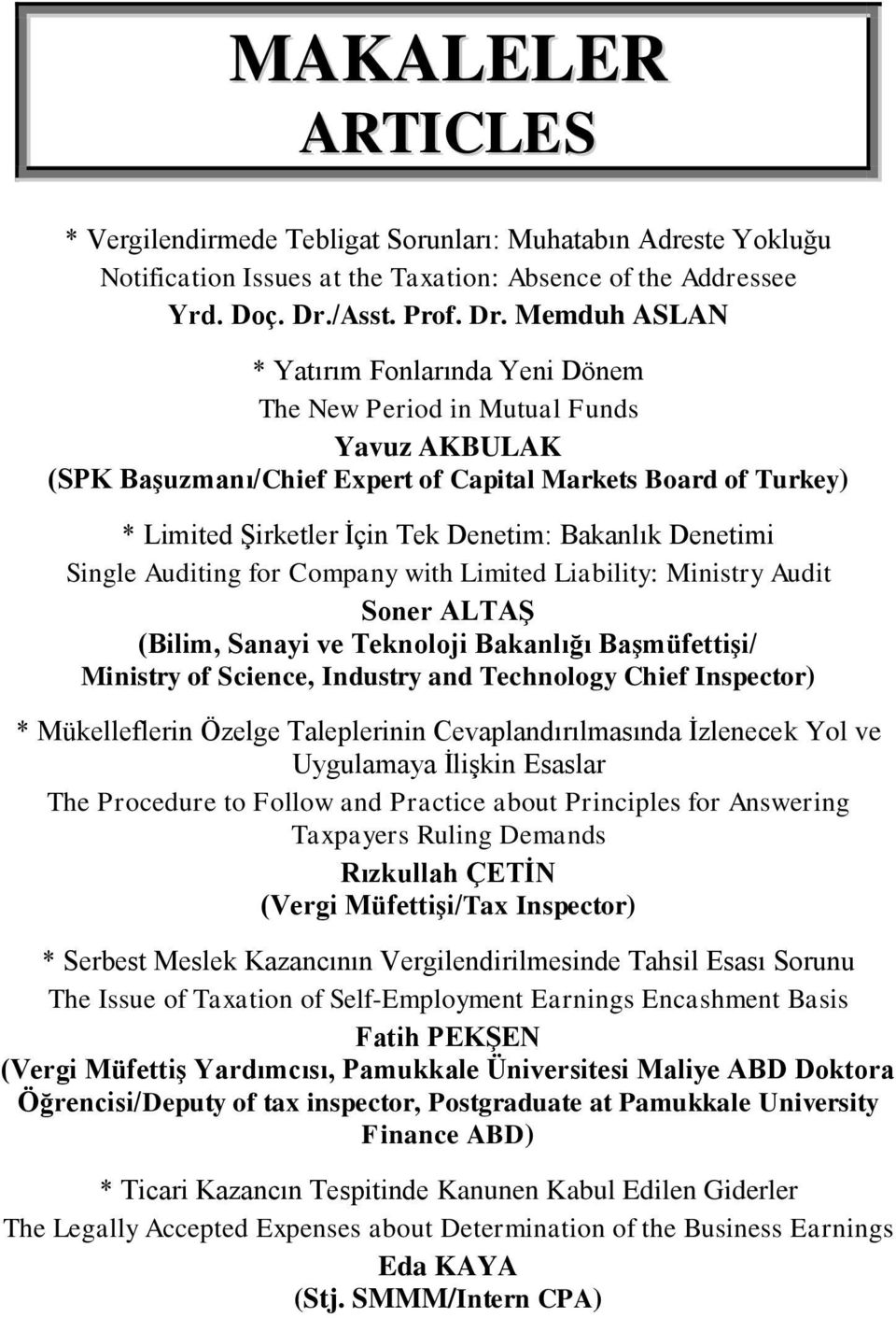 Memduh ASLAN * Yatırım Fonlarında Yeni Dönem The New Period in Mutual Funds Yavuz AKBULAK (SPK BaĢuzmanı/Chief Expert of Capital Markets Board of Turkey) * Limited Şirketler İçin Tek Denetim: