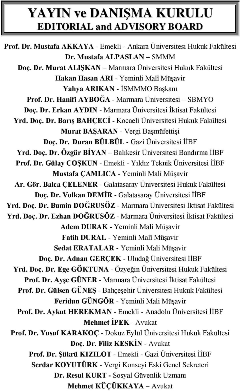 Dr. Duran BÜLBÜL - Gazi Üniversitesi İİBF Yrd. Doç. Dr. Özgür BĠYAN Balıkesir Üniversitesi Bandırma İİBF Prof. Dr. Gülay COġKUN - Emekli - Yıldız Teknik Üniversitesi İİBF Mustafa ÇAMLICA - Yeminli Malî Müşavir Ar.