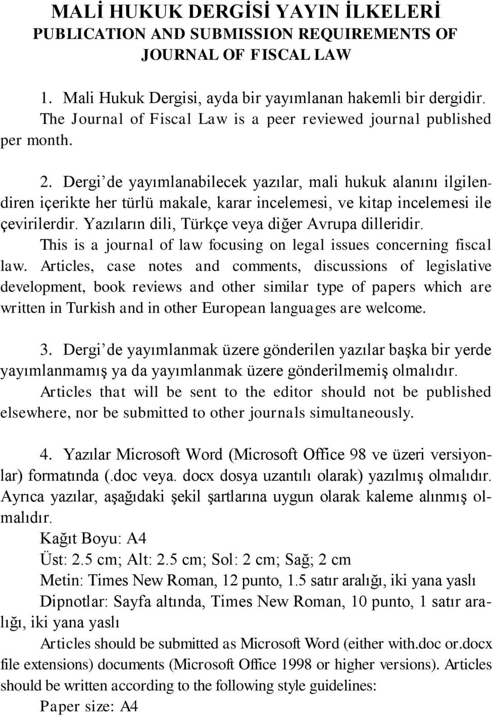 Dergi de yayımlanabilecek yazılar, mali hukuk alanını ilgilendiren içerikte her türlü makale, karar incelemesi, ve kitap incelemesi ile çevirilerdir.