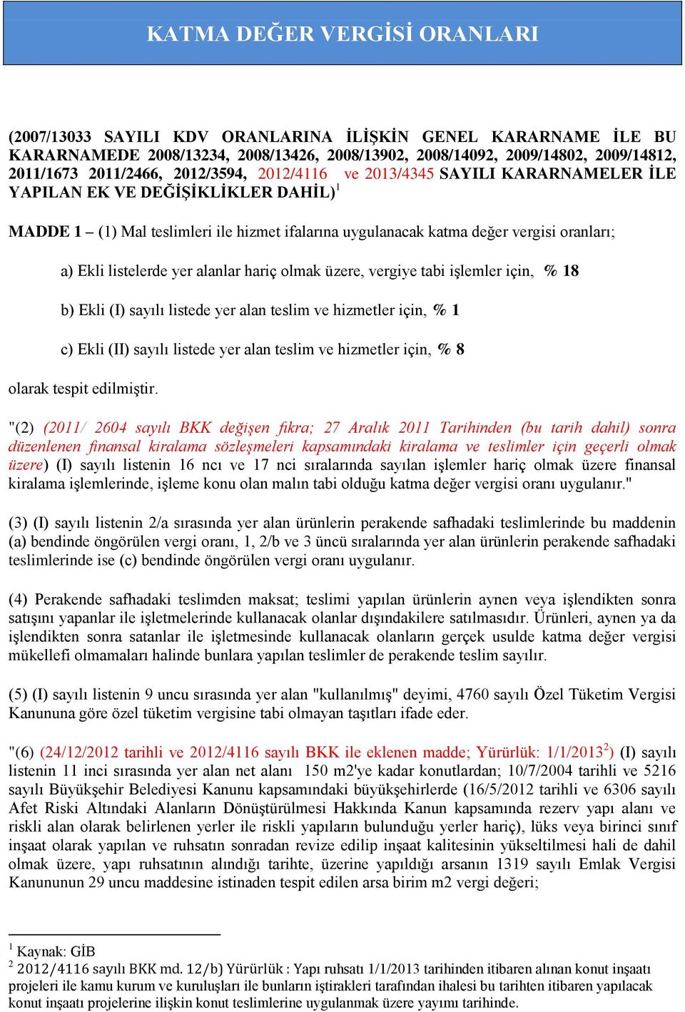 listelerde yer alanlar hariç olmak üzere, vergiye tabi işlemler için, % 18 b) Ekli (I) sayılı listede yer alan teslim ve hizmetler için, % 1 c) Ekli (II) sayılı listede yer alan teslim ve hizmetler