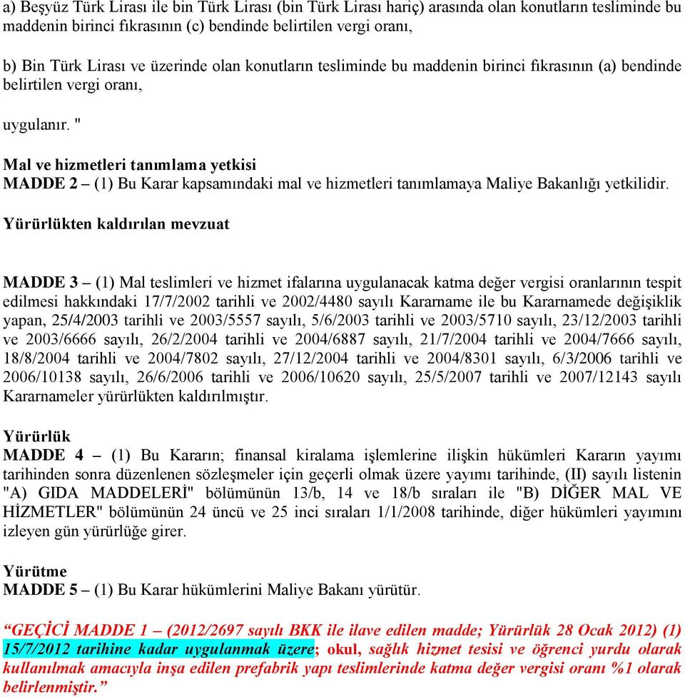 " Mal ve hizmetleri tanımlama yetkisi MADDE 2 (1) Bu Karar kapsamındaki mal ve hizmetleri tanımlamaya Maliye Bakanlığı yetkilidir.