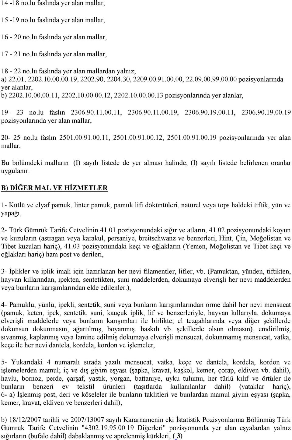 lu faslın 2306.90.11.00.11, 2306.90.11.00.19, 2306.90.19.00.11, 2306.90.19.00.19 pozisyonlarında yer alan mallar,