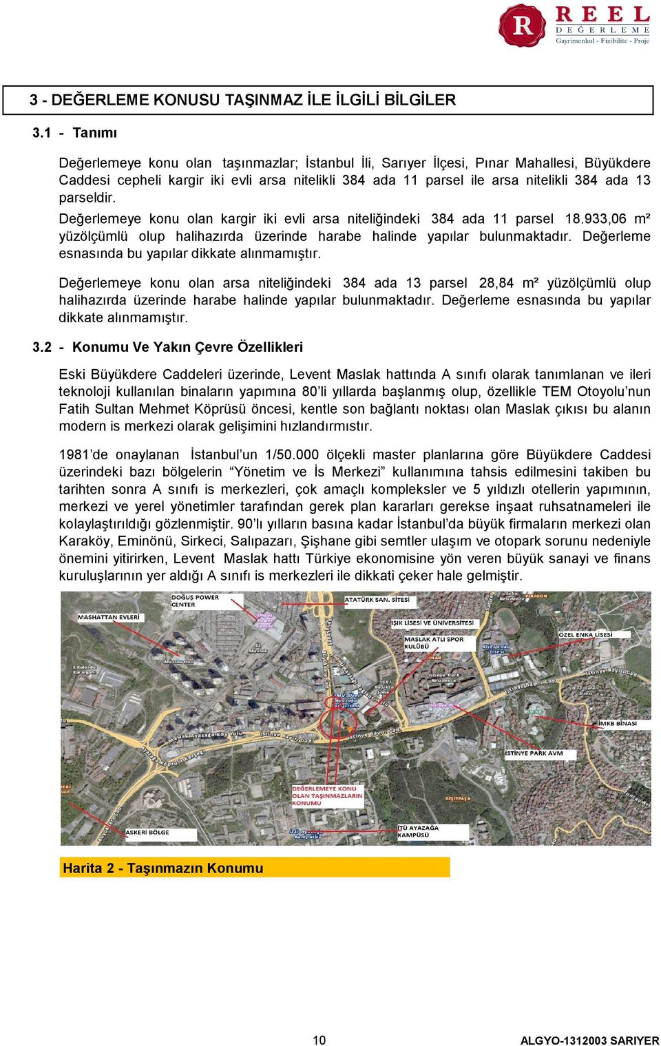 parseldir. Değerlemeye konu olan kargir iki evli arsa niteliğindeki 384 ada 11 parsel 18.933,06 m² yüzölçümlü olup halihazırda üzerinde harabe halinde yapılar bulunmaktadır.