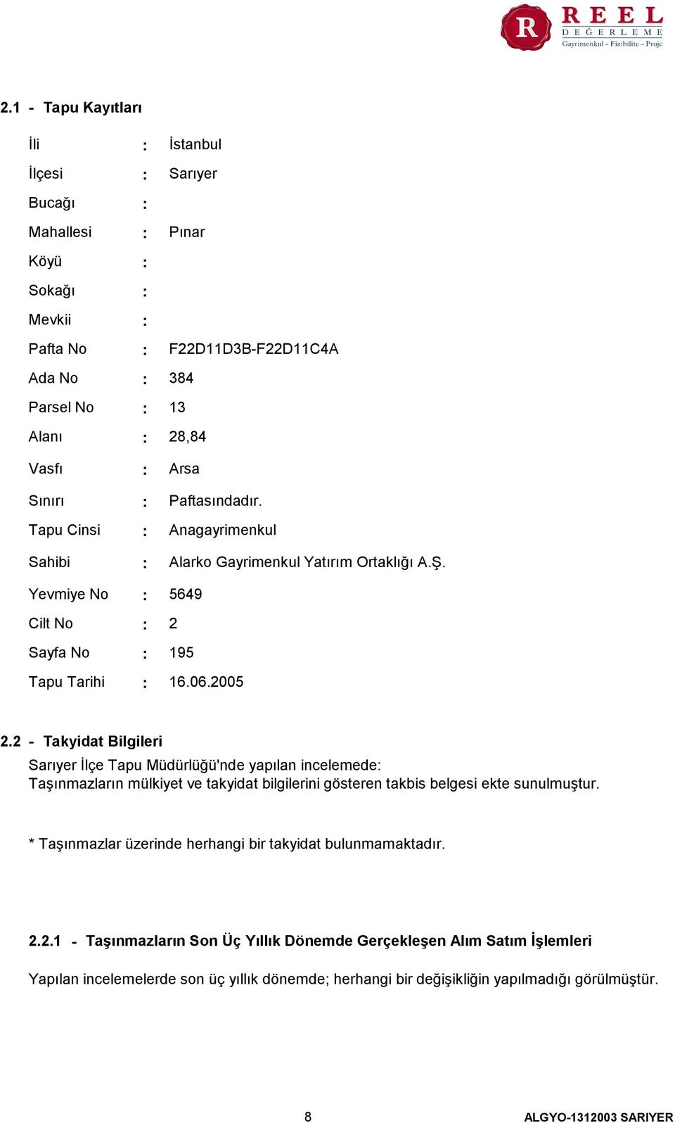 2 - Takyidat Bilgileri Sarıyer İlçe Tapu Müdürlüğü'nde yapılan incelemede Taşınmazların mülkiyet ve takyidat bilgilerini gösteren takbis belgesi ekte sunulmuştur.