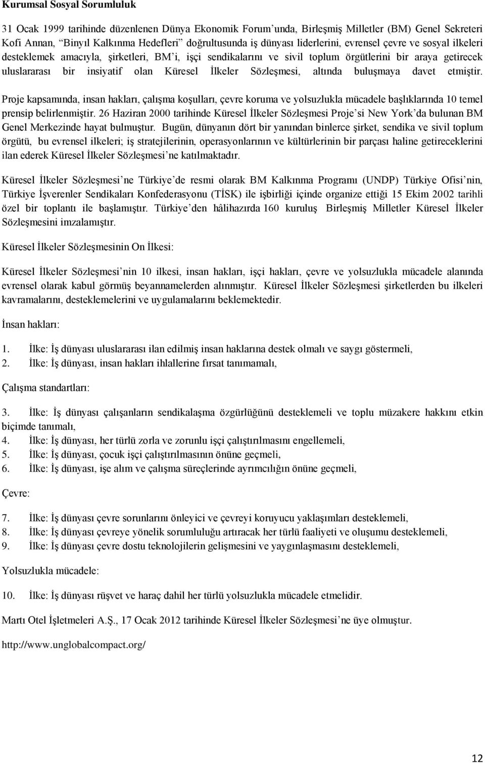 İlkeler Sözleşmesi, altında buluşmaya davet etmiştir. Proje kapsamında, insan hakları, çalışma koşulları, çevre koruma ve yolsuzlukla mücadele başlıklarında 10 temel prensip belirlenmiştir.