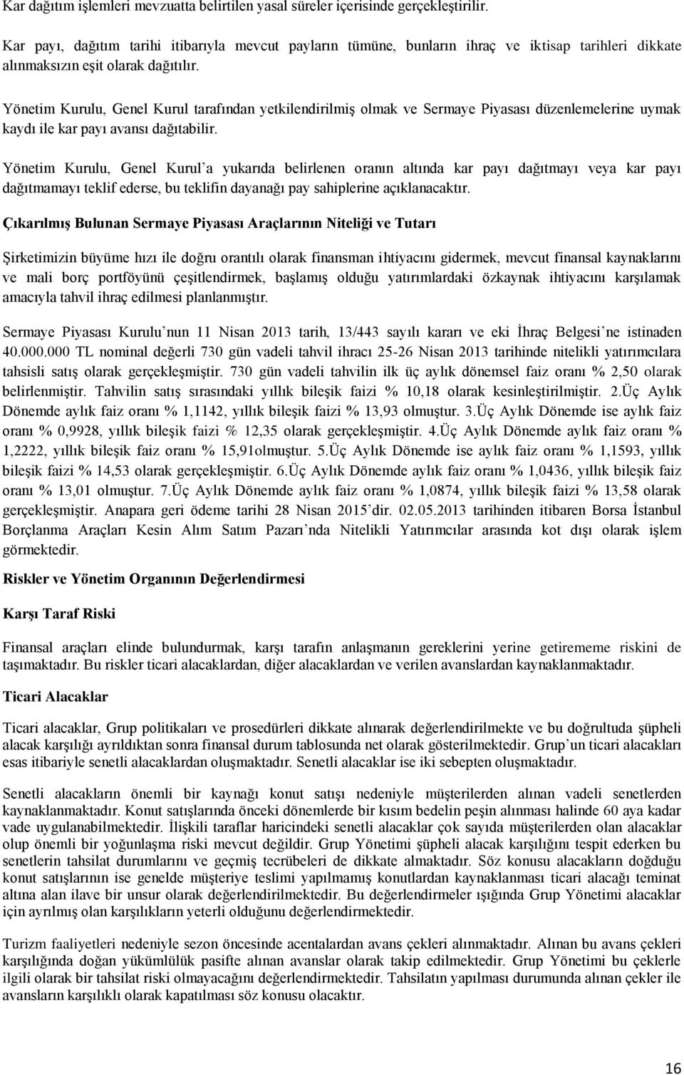 Yönetim Kurulu, Genel Kurul tarafından yetkilendirilmiş olmak ve Sermaye Piyasası düzenlemelerine uymak kaydı ile kar payı avansı dağıtabilir.