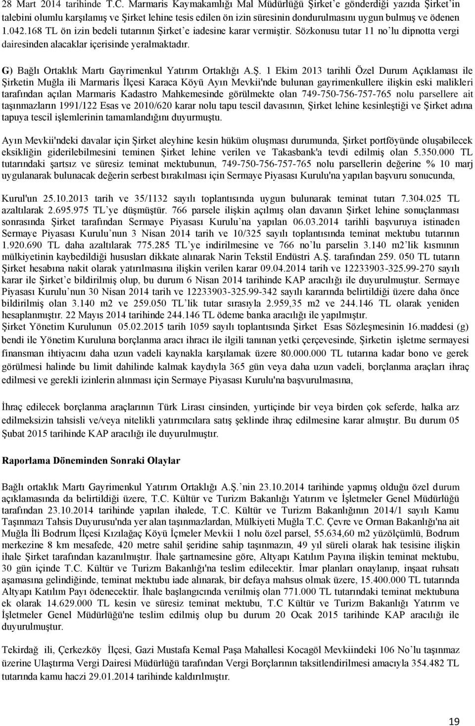 168 TL ön izin bedeli tutarının Şirket e iadesine karar vermiştir. Sözkonusu tutar 11 no lu dipnotta vergi dairesinden alacaklar içerisinde yeralmaktadır.