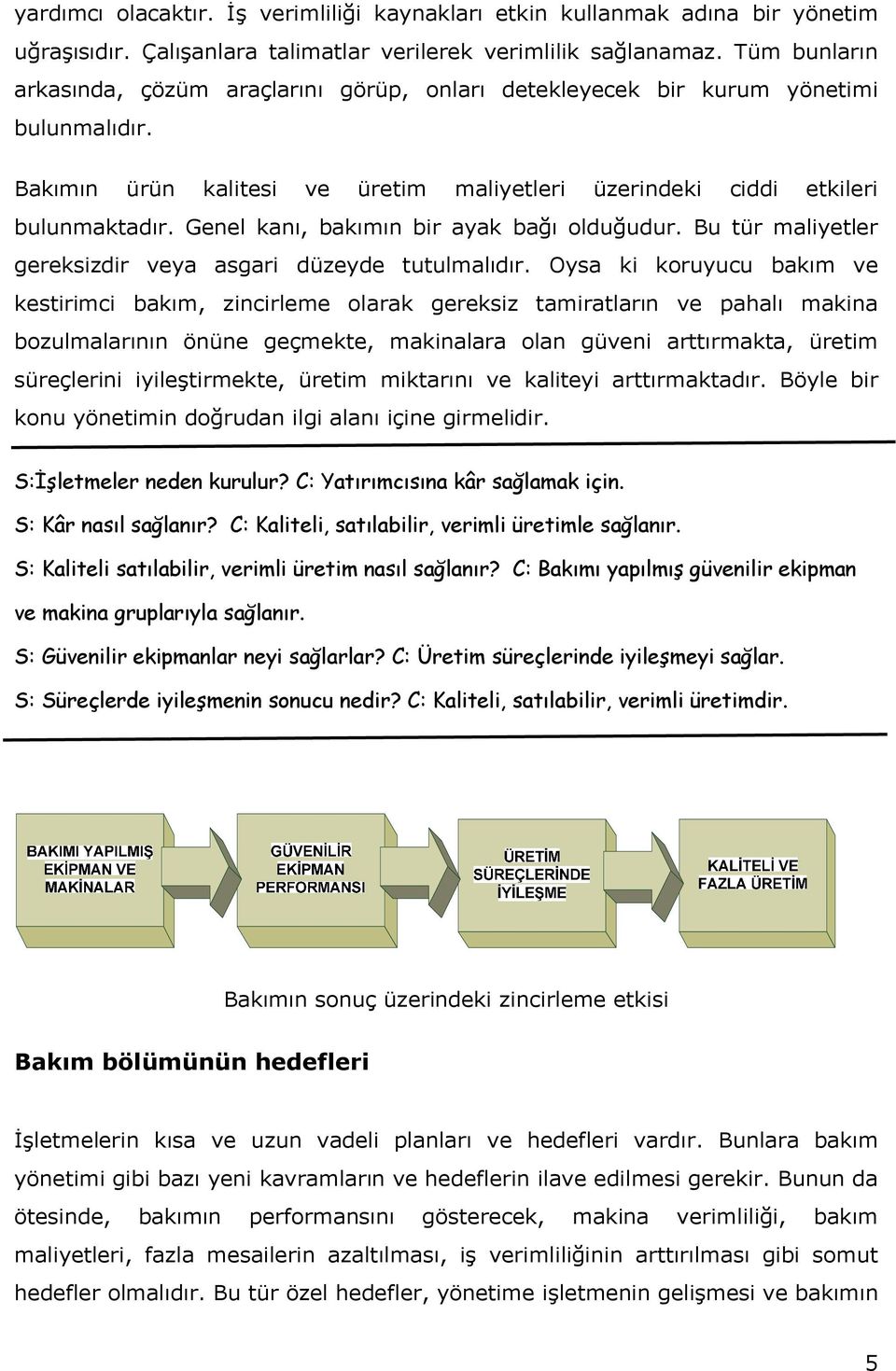 Genel kanı, bakımın bir ayak bağı olduğudur. Bu tür maliyetler gereksizdir veya asgari düzeyde tutulmalıdır.