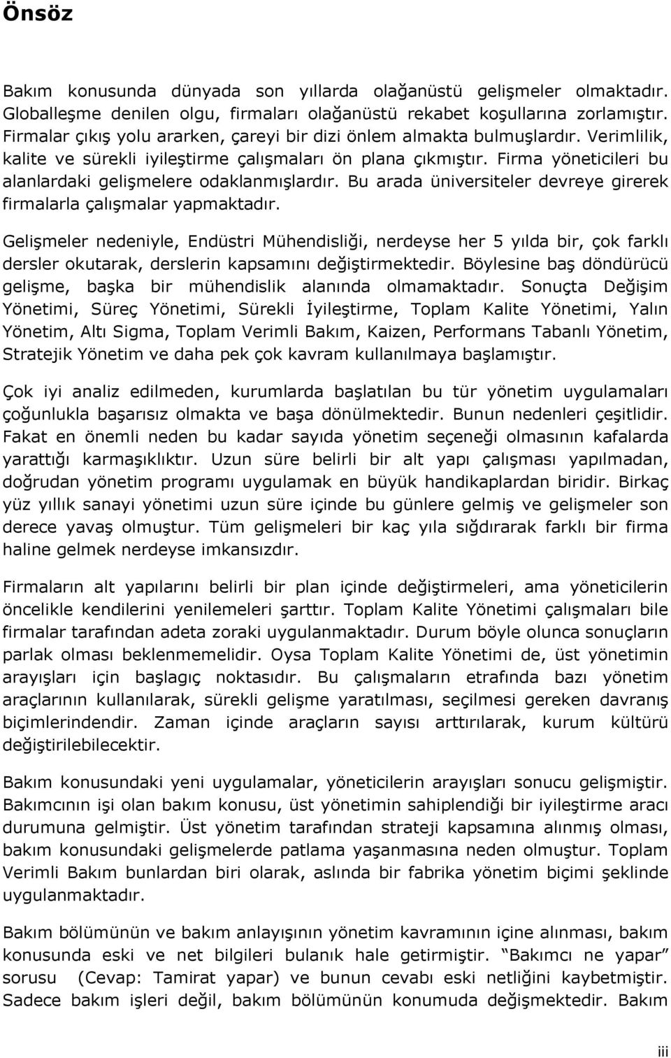 Firma yöneticileri bu alanlardaki gelişmelere odaklanmışlardır. Bu arada üniversiteler devreye girerek firmalarla çalışmalar yapmaktadır.