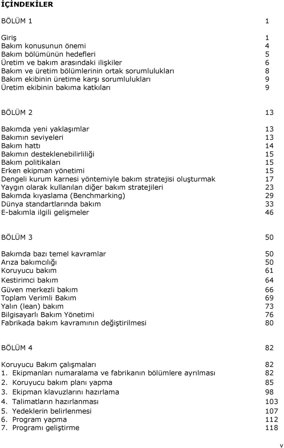 ekipman yönetimi 15 Dengeli kurum karnesi yöntemiyle bakım stratejisi oluşturmak 17 Yaygın olarak kullanılan diğer bakım stratejileri 23 Bakımda kıyaslama (Benchmarking) 29 Dünya standartlarında