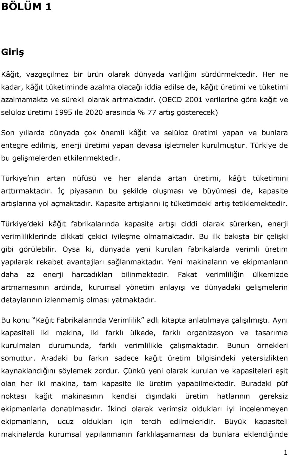 (OECD 2001 verilerine göre kağıt ve selüloz üretimi 1995 ile 2020 arasında % 77 artış gösterecek) Son yıllarda dünyada çok önemli kâğıt ve selüloz üretimi yapan ve bunlara entegre edilmiş, enerji