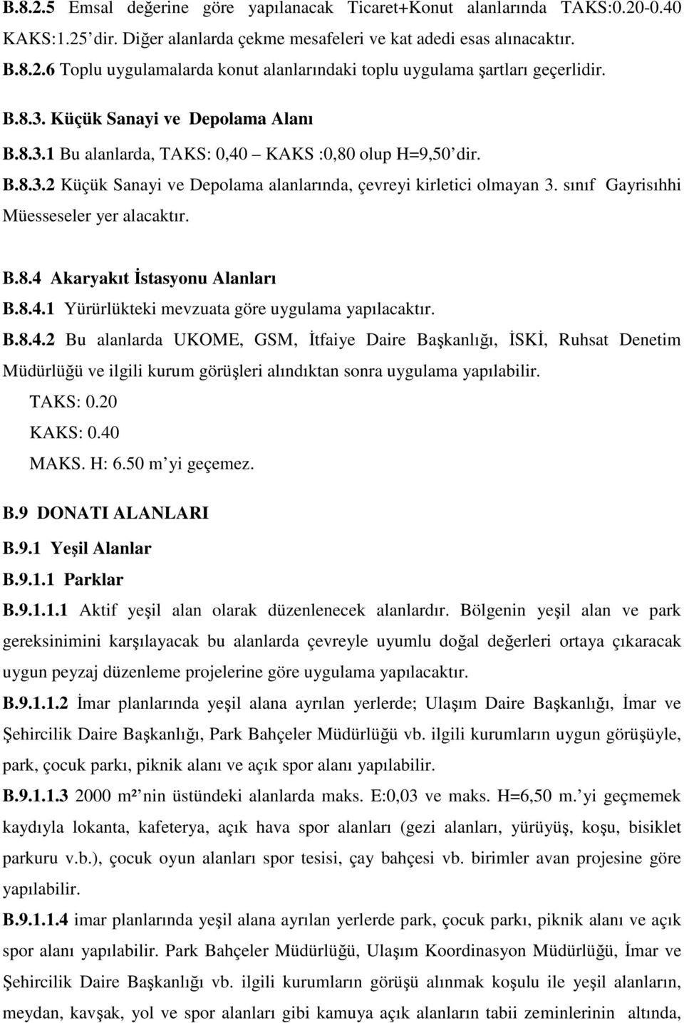 sınıf Gayrisıhhi Müesseseler yer alacaktır. B.8.4 Akaryakıt İstasyonu Alanları B.8.4.1 Yürürlükteki mevzuata göre uygulama yapılacaktır. B.8.4.2 Bu alanlarda UKOME, GSM, İtfaiye Daire Başkanlığı, İSKİ, Ruhsat Denetim Müdürlüğü ve ilgili kurum görüşleri alındıktan sonra uygulama yapılabilir.