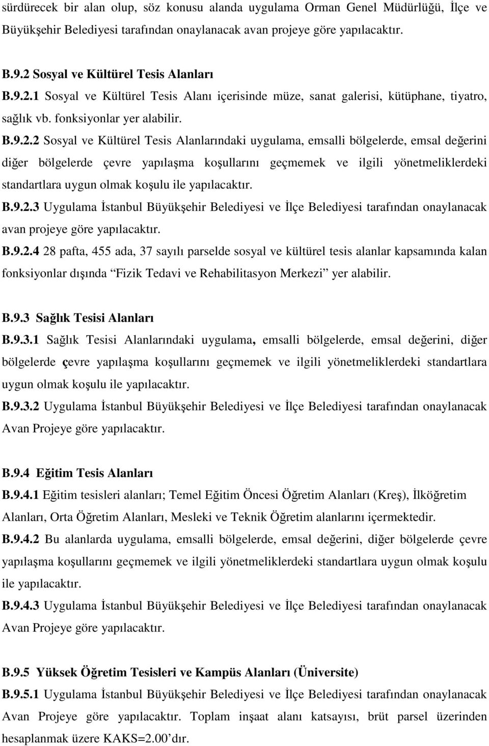 Alanlarındaki uygulama, emsalli bölgelerde, emsal değerini diğer bölgelerde çevre yapılaşma koşullarını geçmemek ve ilgili yönetmeliklerdeki standartlara uygun olmak koşulu ile yapılacaktır. B.9.2.