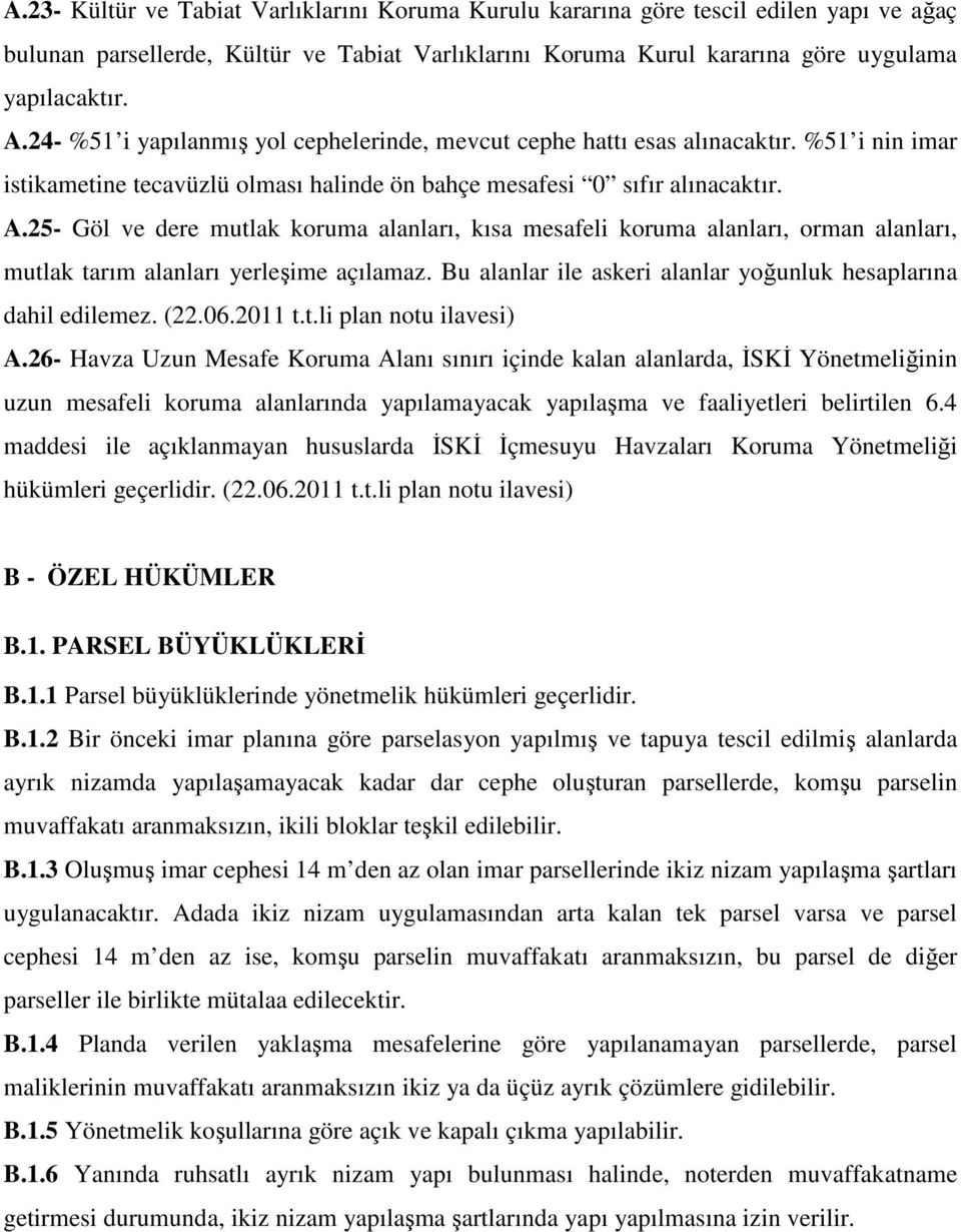 25- Göl ve dere mutlak koruma alanları, kısa mesafeli koruma alanları, orman alanları, mutlak tarım alanları yerleşime açılamaz. Bu alanlar ile askeri alanlar yoğunluk hesaplarına dahil edilemez. (22.