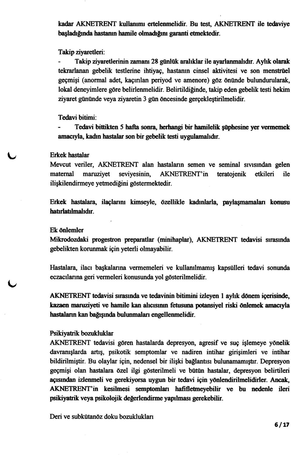 Aylık olarak tekrarlanan gebelik testlerine ihtiyaç, hastanm cinsel aktivitesi ve son menstrüel geçmişi (anormal adet, kaçırılan periyod ve amenore) göz önünde bulundurularak, lokal deneyimlere göre