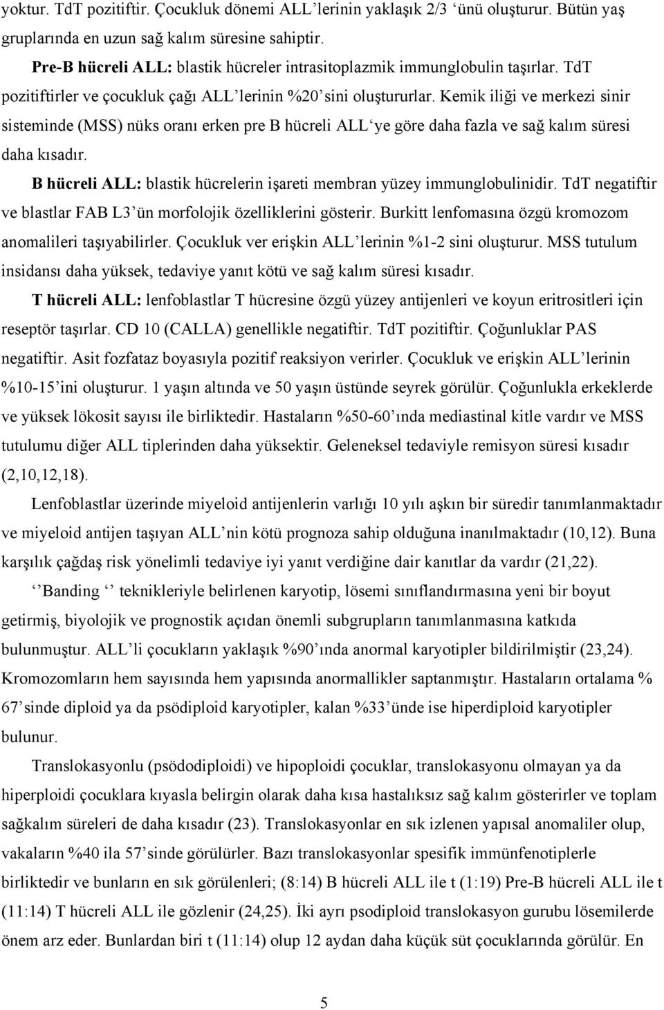 Kemik iliği ve merkezi sinir sisteminde (MSS) nüks oranı erken pre B hücreli ALL ye göre daha fazla ve sağ kalım süresi daha kısadır.