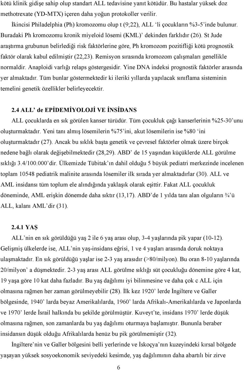 St Jude araştırma grubunun belirlediği risk faktörlerine göre, Ph kromozom pozitifliği kötü prognostik faktör olarak kabul edilmiştir (22,23).